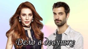 Турецкий фильм Дело в девушке (2018) Фильмы